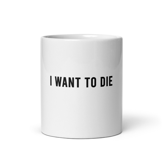 "I WANT TO DIE" mug